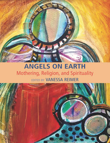 Angels on Earth: Mothering, Religion and Spirtuality by Vanessa Reimer, 9781772580228