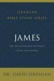 James (The Relationship Between Faith and Works) by Dr.  David Jeremiah, 9780310091806