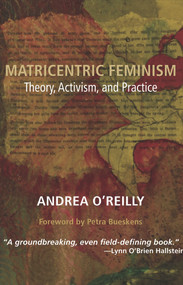 Matricentric Feminism by Andrea O'Reilly, 9781772580839