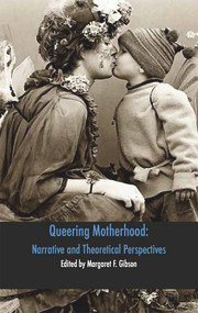 Queering Motherhood: Narrative and Theoretical Perspectives by Margaret F Gibson, 9781927335314
