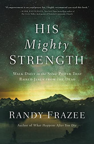 His Mighty Strength (Walk Daily in the Same Power That Raised Jesus from the Dead) by Randy Frazee, 9780718086121