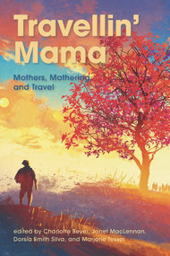 Travellin Mama Mothers, Mothering and Travel by Charlotte Beyer, 9781772581799
