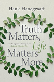 Truth Matters, Life Matters More (The Unexpected Beauty of an Authentic Christian Life) - 9780785216087 by Hank Hanegraaff, 9780785216087