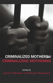 Criminalized Mothers, Criminalizing Mothering by Joanne Minaker, 9781926452012