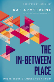 The In-Between Place (Where Jesus Changes Your Story) by Kat Armstrong, 9780785223504