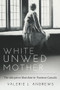White Unwed Mother ; The adoption mandate in postwar Canada by Valerie J Andrews, 9781772581720