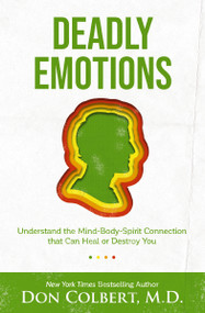 Deadly Emotions (Understand the Mind-Body-Spirit Connection that Can Heal or Destroy You) - 9780785234609 by Don Colbert, 9780785234609