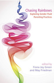 Chasing Rainbows: Exploring Gender Fluid Parenting Practices by Fiona Joy Green, 9781927335185