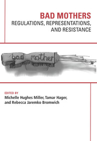 Bad Mothers: Regulations, Represetatives and Resistance by Hughes Michelle Miller, 9781772581034