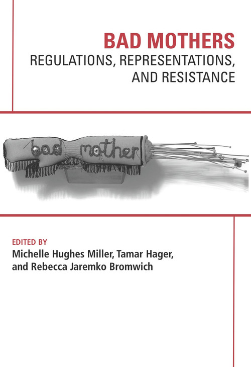 Bad Mothers: Regulations, Represetatives and Resistance by Hughes Michelle Miller, 9781772581034