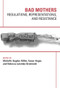 Bad Mothers: Regulations, Represetatives and Resistance by Hughes Michelle Miller, 9781772581034