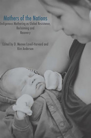 Mothers of the Nations: Indigenous Mothering as Global Resistance, Reclaiming and Recovery by Lavell Memee. Harvard, 9781927335451