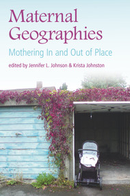 Maternal Geographies (Mothering In and Out of Place) by Jennufer L. Johnson, 9781772582000