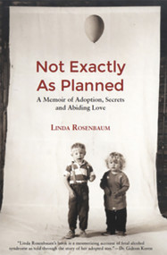 Not Exactly as Plaaned: A memoir of Adoption, Secrets and Abiding Love by Linda Rosenbaum, 9781927335918