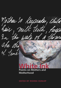 White Ink: Poems on Mothers and Motherhood by Rishma Dunlop, 9781550144840