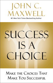 Success Is a Choice (Make the Choices that Make You Successful) by John C. Maxwell, 9780785238591