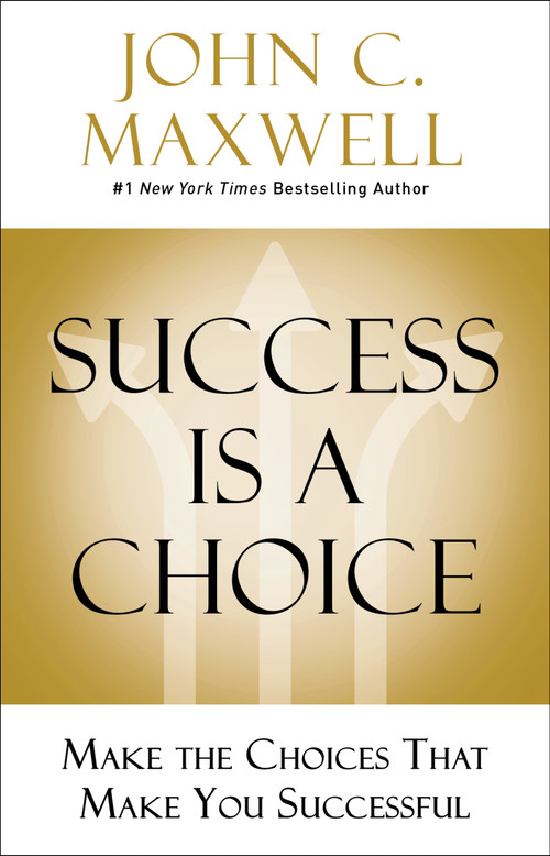 Success Is a Choice (Make the Choices that Make You Successful) by John C. Maxwell, 9780785238591