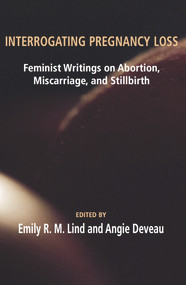Interrogating Pregnancy Loss: Feminst Writings on Abortion, Miscarriage and Stillbirth by R.M. Lind, 9781772580235