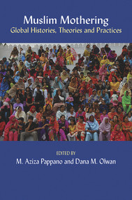 Muslim Mothering: Global Histories, Theries and Practises by M. Aziza Pappano, 9781772580211