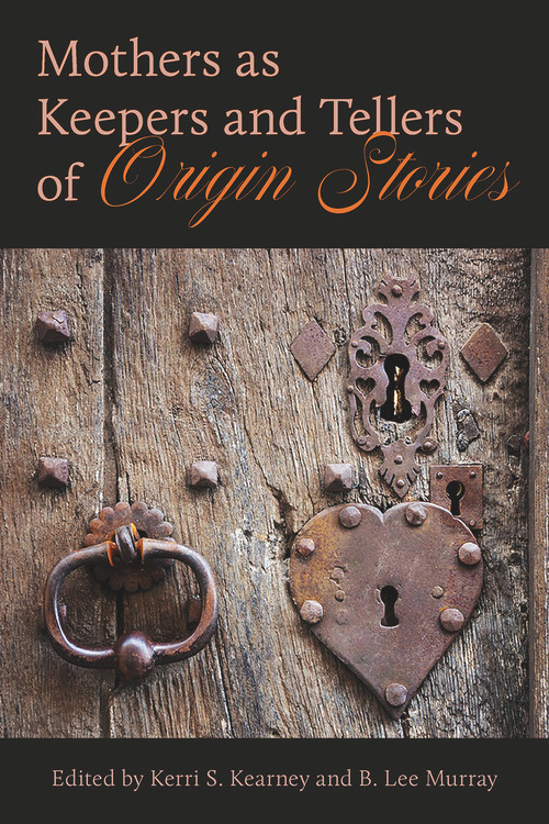 Mothers as Keepers and Tellers of Origin Stories by Kerri S. Kearney, 9781772582123