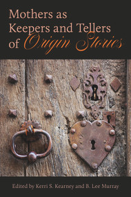 Mothers as Keepers and Tellers of Origin Stories by Kerri S. Kearney, 9781772582123