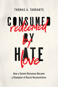 Consumed by Hate, Redeemed by Love (How a Violent Klansman Became a Champion of Racial Reconciliation) - 9781400215386 by Thomas A. Tarrants, 9781400215386