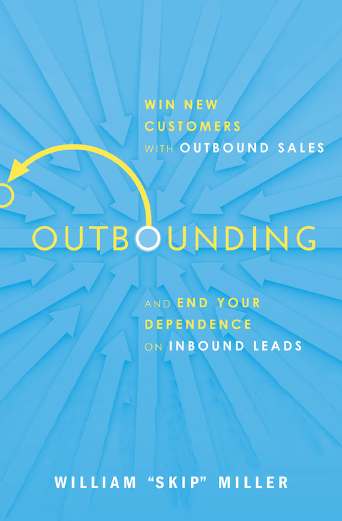 Outbounding (Win New Customers with Outbound Sales and End Your Dependence on Inbound Leads) by William Miller, 9781400219445