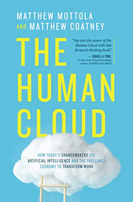 The Human Cloud (How Today's Changemakers Use Artificial Intelligence and the Freelance Economy to Transform Work) by Matthew  Mottola, Matthew  Douglas Coatney, 9781400219735