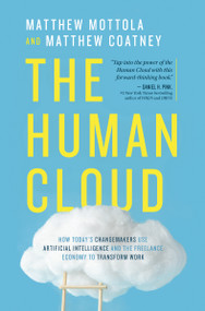 The Human Cloud (How Today's Changemakers Use Artificial Intelligence and the Freelance Economy to Transform Work) by Matthew  Mottola, Matthew  Douglas Coatney, 9781400219735