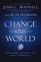 Change Your World (How Anyone, Anywhere Can Make a Difference) by John C. Maxwell, Rob Hoskins, 9781400222315