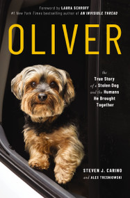 Oliver (The True Story of a Stolen Dog and the Humans He Brought Together) by Steven  J. Carino, Alex Tresniowski, Laura Schroff, 9781400223237