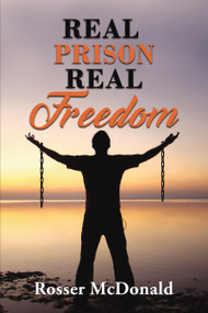 Real Prison Real Freedom by Rosser McDonald, 9781400330348