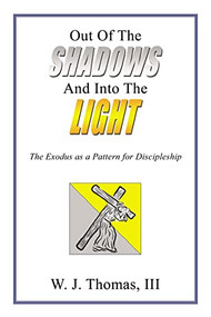 Out Of The Shadows And Into The Light (The Exodus as a Pattern for Discipleship) by W.J. Thomas III, 9781400330584