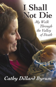 I Shall Not Die (My Walk Through the Valley of Death) by Cathy Dillard Byrum, 9781973660316