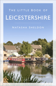 The Little Book of Leicestershire by Natasha Sheldon, 9780750993753