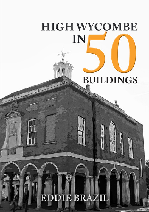 High Wycombe in 50 Buildings by Eddie Brazil, 9781445697628