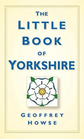 The Little Book of Yorkshire by Geoffrey Howse, 9780750961165