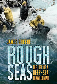 Rough Seas (The Life of a Deep-Sea Trawlerman) by James Greene, 9780752464534