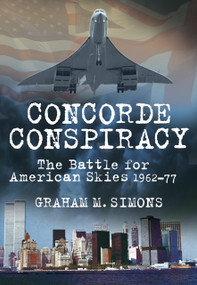 Concorde Conspiracy (The Battle for American Skies 1962-77) by Graham M Simons, 9780752463650