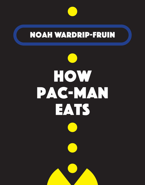 How Pac-Man Eats by Noah Wardrip-Fruin, 9780262044653