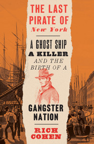 The Last Pirate of New York (A Ghost Ship, a Killer, and the Birth of a Gangster Nation) - 9780399589942 by Rich Cohen, 9780399589942