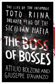 The Boss of Bosses (The Life of the Infamous Toto Riina Dreaded Head of the Sicilian Mafia) by Attilio Bolzoni, 9781409153801