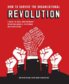 How to Survive the Organizational Revolution (A Guide to Agile Contemporary Operating Models, Platforms and Ecosystems) by Pieter Koene, Martijn Ars, Ard-Pieter de Man, 9789063695217