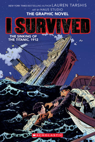 I Survived the Sinking of the Titanic, 1912 (I Survived Graphic Novel #1) by Lauren Tarshis, Haus Haus Studio, Georgia Ball, 9781338120912