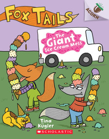 The Giant Ice Cream Mess: An Acorn Book (Fox Tails #3) by Tina Kügler, Tina Kügler, 9781338561722