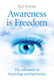Awareness Is Freedom (The Adventure of Psychology and Spirituality) by Itai Ivtzan, 9781782798514