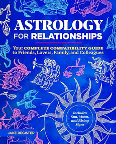 Astrology for Relationships (Your Complete Compatibility Guide to Friends, Lovers, Family, and Colleagues) by Jake Register, 9781646117451