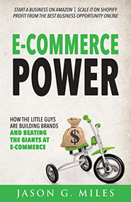 E-Commerce Power (How the Little Guys are Building Brands and Beating the Giants at E-Commerce) by Jason G. Miles, 9781631950582