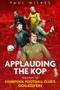 Applauding The Kop (The Story of Liverpool Football Club's Goalkeepers) by Paul Wilkes, 9781785316517