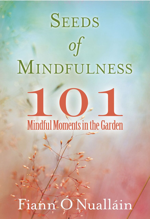 Seeds of Mindfulness (101 Mindful Moments in the Garden) by Fiann O'Nuallain, 9780486845388